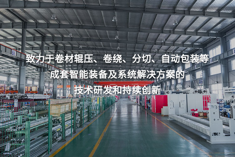致力于卷材輥壓、卷繞、分切、自動包裝等成套智能裝備及系統(tǒng)解決方案的技術(shù)研發(fā)和持續(xù)創(chuàng)新